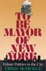 To Be Mayor of New York: Ethnic Politics in the City (Columbia History of Urban Life) Cover Image