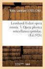 Leonhardi Euleri Opera Omnia. 3, Opera Physica Miscellanea Epistolae. Volumen Primum,: Leonhardi Euleri Commentationes Physicae Ad Physicam Generalem Cover Image