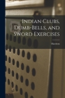 Indian Clubs, Dumb-bells, and Sword Exercises By Harrison (Created by) Cover Image
