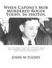 When Capone's Mob Murdered Roger Touhy. In photos.: The Strange Case of Touhy, Jake the Barber and the Kidnapping that Never Happened By John W. Tuohy Cover Image
