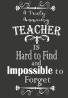A Truly Amazing Teacher Is Hand To Find and Impossible To Forget: Teacher Notebook Teacher Appreciation Gift Notebook By Penny Higueros Cover Image