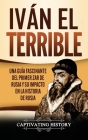 Iván el Terrible: Una guía fascinante del primer zar de Rusia y su impacto en la historia de Rusia By Captivating History Cover Image
