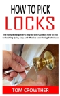 How to Pick Locks: The Complete Beginner's Step-By-Step Guide on How to Pick Locks Using Quick, Easy And Effective Lock Picking Technique Cover Image