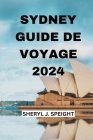 Sydney Guide de Voyage 2024: Découvrir Le Coeur De l'Australie En Toute Simplicité By Lirienne Durand (Translator), Sheryl J. Speight Cover Image