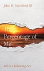 The Percentage of Me: Life is a Balancing Act By John H. Swinford Cover Image
