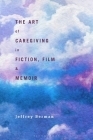 The Art of Caregiving in Fiction, Film, and Memoir By Jeffrey Berman Cover Image