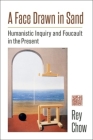 A Face Drawn in Sand: Humanistic Inquiry and Foucault in the Present By Rey Chow Cover Image