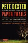 Paper Trails: True Stories of Confusion, Mindless Violence, and Forbidden Desires, a Surprising Number of Which Are Not About Marriage By Pete Dexter Cover Image