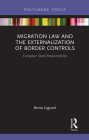 Migration Law and the Externalization of Border Controls: European State Responsibility (Routledge Research in EU Law) By Anna Liguori Cover Image