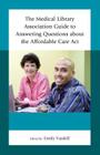 The Medical Library Association Guide to Answering Questions about the Affordable Care Act (Medical Library Association Books) Cover Image