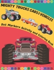 Mighty Trucks Cars And Vehicles Dot Markers Activity And Coloring Book For Kids Ages 2-6: Mighty Trucks, Vehicles And Cars Big Guided Dot Marker Activ By Wilesliean Owania Cover Image