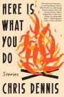 Here Is What You Do: Stories By Chris Dennis Cover Image