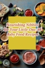 Nourishing Nibbles for Your Little One: 89 Baby Food Recipes Cover Image