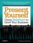 Present Yourself: Using Slideshare to Grow Your Business By Kit Seeborg, Andrea Meyer Cover Image