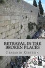 Betrayal in the Broken Places: Writings on Israel, the Middle East, America, and points between, 2010-2012 By Benjamin Kerstein Cover Image