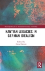 Kantian Legacies in German Idealism (Routledge Studies in Nineteenth-Century Philosophy) Cover Image
