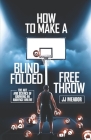 How to Make a Blindfolded Free Throw: The Art and Science of Growing an Audience Online By Jj Meador Cover Image