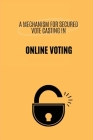 A Mechanism for Secured Vote Casting in Online Voting System Cover Image