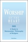 Worship of the Heart: A Study of Maimonides' Philosophy of Religion By Ehud Benor Cover Image