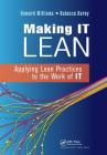Making It Lean: Applying Lean Practices to the Work of It By Howard Williams, Rebecca Duray Cover Image