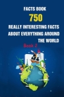 Facts Book: 750 Really Interesting Facts About Everything Around The World Book 2 By Robert T. Bolar Cover Image