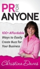PR for Anyone: 100+ Affordable Ways to Easily Create Buzz for Your Business Cover Image