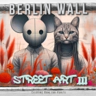 Berlin Wall Street Art Coloring Book for Adults 3: Street Art Graffiti Coloring Book for Adults Street Art Coloring Book for teenagers grayscale Stree Cover Image