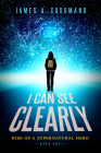 I Can See Clearly: Rise of a Supernatural Hero By James A. Cusumano Cover Image