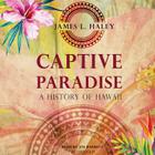Captive Paradise Lib/E: A History of Hawaii By James L. Haley, Joe Barrett (Read by) Cover Image