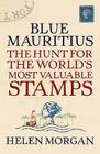 Blue Mauritius: The Hunt for the World's Most Valuable Stamps By Helen Morgan Cover Image