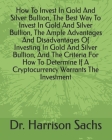 How To Invest In Gold And Silver Bullion, The Best Way To Invest In Gold And Silver Bullion, The Ample Advantages And Disadvantages Of Investing In Go By Harrison Sachs Cover Image