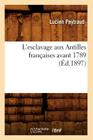L'Esclavage Aux Antilles Françaises Avant 1789 (Éd.1897) (Histoire) Cover Image