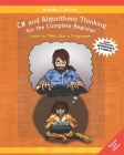 C# and Algorithmic Thinking for the Complete Beginner (2nd Edition): Learn to Think Like a Programmer Cover Image