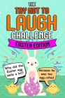 Try Not To Laugh Challenge - Easter Edition: Easter Basket Stuffer for Boys Girls Teens - Fun Easter Activity Books By Easter Funny Book Cover Image
