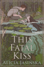 This Fatal Kiss By Alicia Jasinska Cover Image