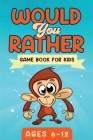 Would You Rather Game Book For Kids Ages 6-12: The Book of Silly Scenarios, Challenging Choices, and Hilarious Situations the Whole Family Will Love ( By Witty Publishing Cover Image