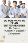 So You Want To Be An Entrepreneur?: The Process To Become A Successful Entrepreneur: What Is Innovation Measurement Cover Image