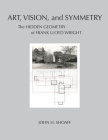 Art, Vision, and Symmetry: The Hidden Geometry of Frank Lloyd Wright By John H. Shoaff Cover Image