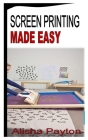 Screen Printing Made Easy Cover Image