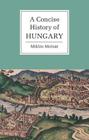 A Concise History of Hungary (Cambridge Concise Histories) By Miklós Molnár, Anna Magyar (Translator) Cover Image