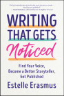 Writing That Gets Noticed: How to Find Your Voice, Become a Better Storyteller, and Get Published By Estelle Erasmus Cover Image