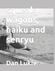 squeaky wagons, haiku and senryu Cover Image