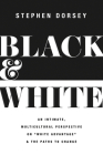 Black and White: An Intimate, Multicultural Perspective on White Advantage and the Paths to Change By Stephen Dorsey Cover Image