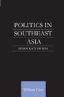 Politics in Southeast Asia: Democracy or Less By William Case Cover Image