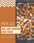 Ah! 303 Yummy Low-Sodium Side Dish Recipes: A Highly Recommended Yummy Low-Sodium Side Dish Cookbook By Sharon Wilson Cover Image