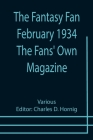 The Fantasy Fan February 1934 The Fans' Own Magazine By Charles D. Hornig (Editor) Cover Image