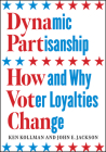 Dynamic Partisanship: How and Why Voter Loyalties Change By Ken Kollman, John E. Jackson Cover Image