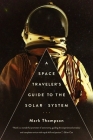 A Space Traveler's Guide to the Solar System By Mark Thompson Cover Image