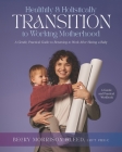 Healthily and Holistically Transition to Working Motherhood: A Gentle, Practical Guide to Returning to Work After Having a Baby By Becky Morrison Gleed Cover Image
