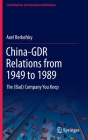 China-Gdr Relations from 1949 to 1989: The (Bad) Company You Keep By Axel Berkofsky Cover Image